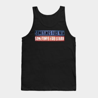 Sometimes You Win Sometimes You Learn T-Shirt Tank Top